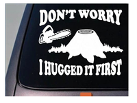 Logger Don't Worry I Hugged it First Sticker Decal Lumberjack Chainsaw *C285