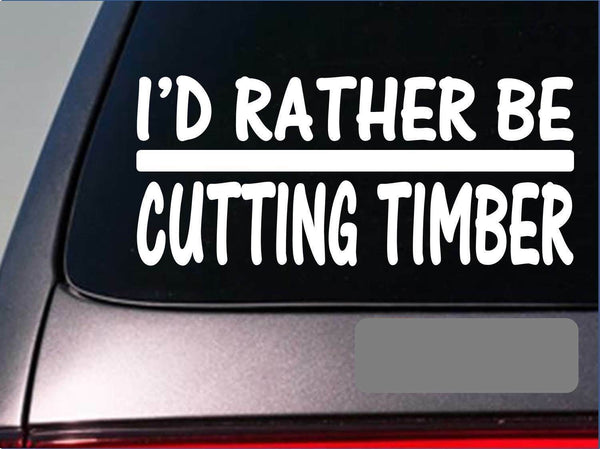 I'd Rather be a Cutting Timber *H674* 8 inch Sticker decal logging chainsaw log