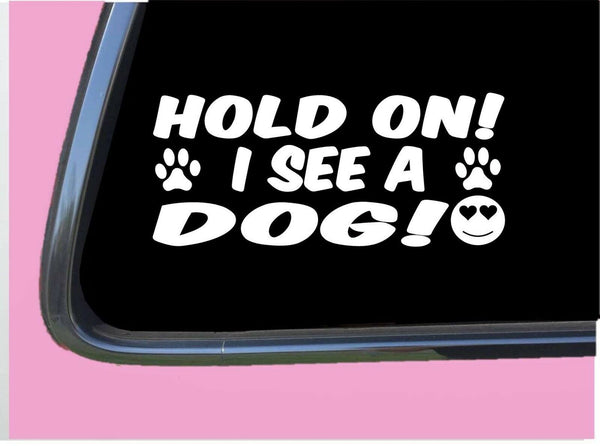 Hold On, I See a Dog TP 536 vinyl 8" Decal Sticker rescue adopt kennel treats