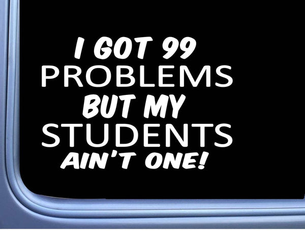 Students Decal 99 Problems M002 8" Sticker Car Window teaching teacher professor