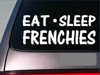 Eat Sleep Frenchies Sticker *G887* 8" vinyl french bulldog frenchy dog train