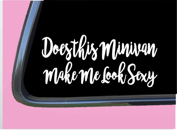 Does the Minivan Make Me Look Sexy TP 292 Sticker 8" Decal Mama bear wifey hot