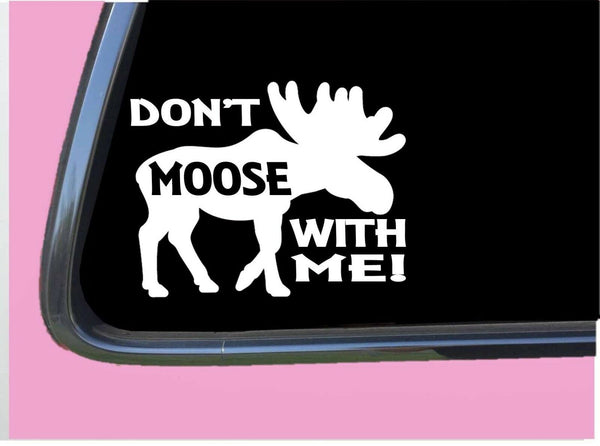 Don't Moose With Me TP 593 8" Decal Sticker maine yellowstone bull cow calf hunt