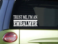 Trust me Embalmer *H525* 8 inch Sticker decal funeral casket fluid hearse