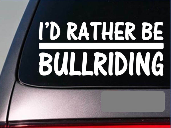 I'd Rather be a Bullriding *H665* 8 inch Sticker decal rodeo cowboy cattle cow