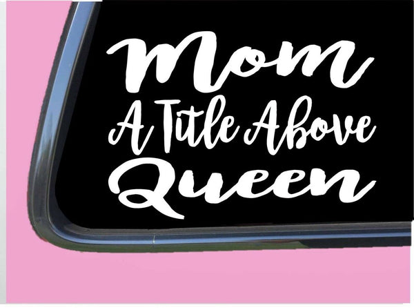 Mom a Title Above Queen TP 278 Sticker 6" Decal life mama mother