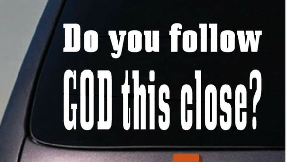 Do You Follow God This Close Funny Decal Car Window Sticker