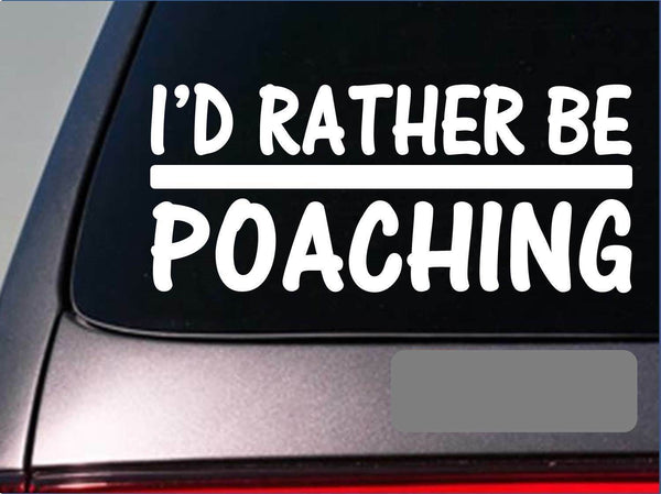 I'd Rather be Poaching *H739* 8 inch Sticker decal deer hunting turkey