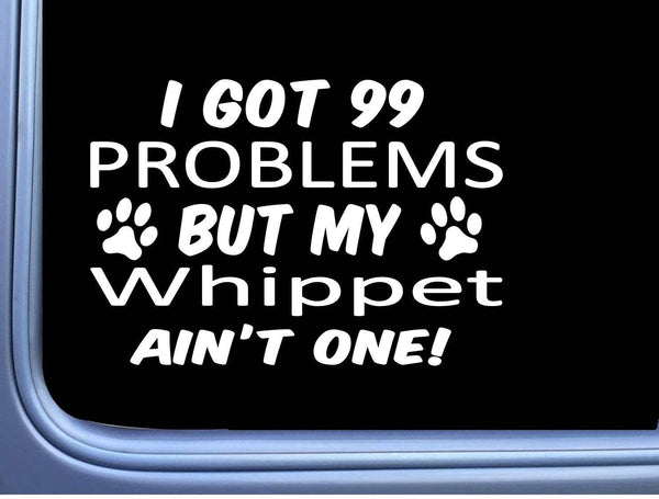 Whippet Decal 99 Problems M049 8 Inch paw dog Window Sticker