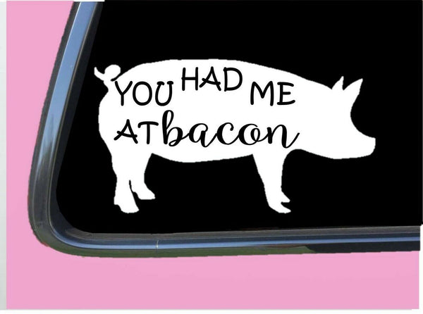 You Had Me At Bacon Sticker TP 676 vinyl 8" Decal pig hog farming foodie pork