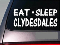 Eat Sleep Clydesdale Sticker *G832* 8" vinyl horse draft harness horseshoe