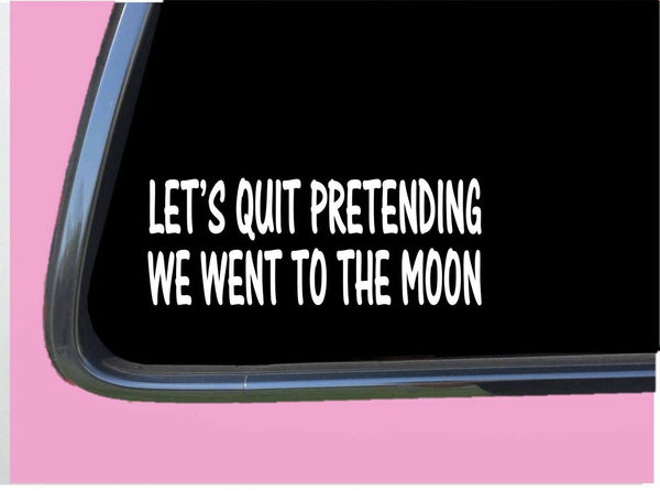Let's Quit Pretending we Went to the Moon TP 586 8" Decal Sticker Flat earth