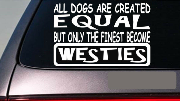 Westies all dogs equal 6" sticker *E565* west highland white terrrier dog toys