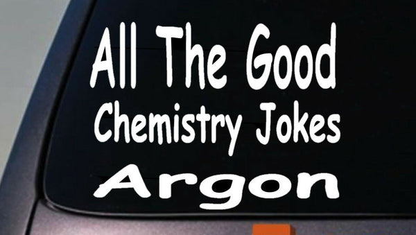 ALL THE GOOD CHEMISTRY JOKES ARGON Sticker Funny Decal Science Joke *C166*