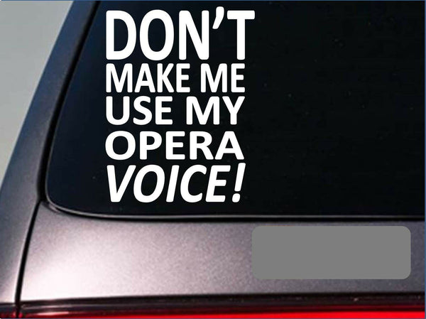 Don't make me use my opera voice singing music microphone sticker decal *E221*