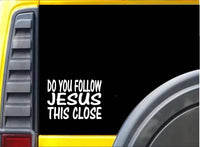 Do you Follow Jesus This Close K344 6 inch Sticker christian decal