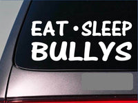 Eat Sleep Bullys Sticker *G812* 8" vinyl pitbull american bully pit bull apbt