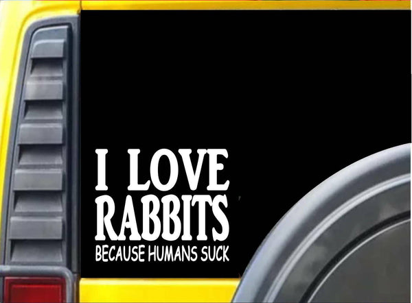 Rabbits because Humans Suck Sticker J949 6 inch bunny decal
