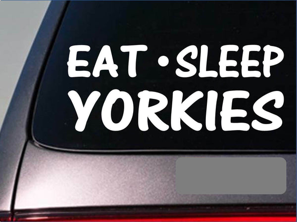 Eat Sleep Yorkies Sticker *H44* 8" vinyl yorkshire terrier yorky dog treat food