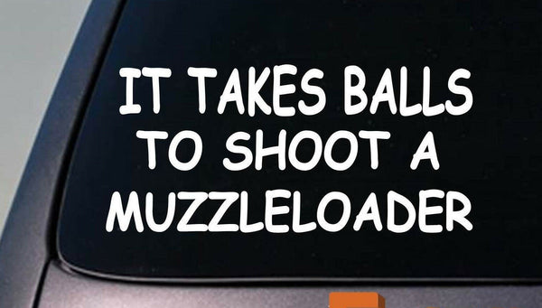 IT TAKES BALLS TO SHOOT A MUZZLE LOADER 6" STICKER DEER HUNTING Blackpowder