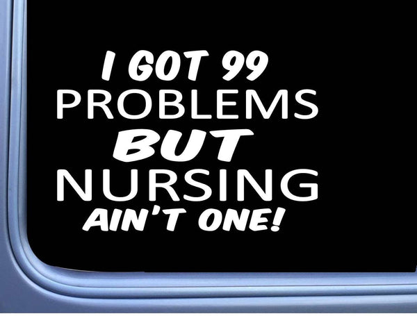 Nursing Decal 99 Problems M003 8" Sticker Car Window nurse rn cna lpn license