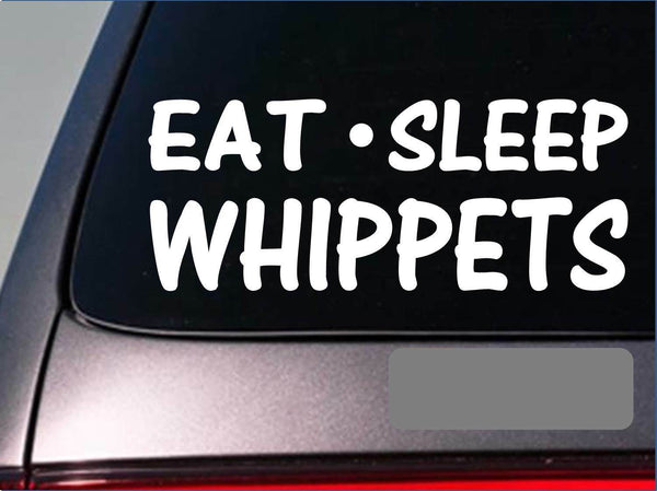 Eat Sleep Whippets Sticker *H36* 8" vinyl greyhound rescue muzzle dog racing