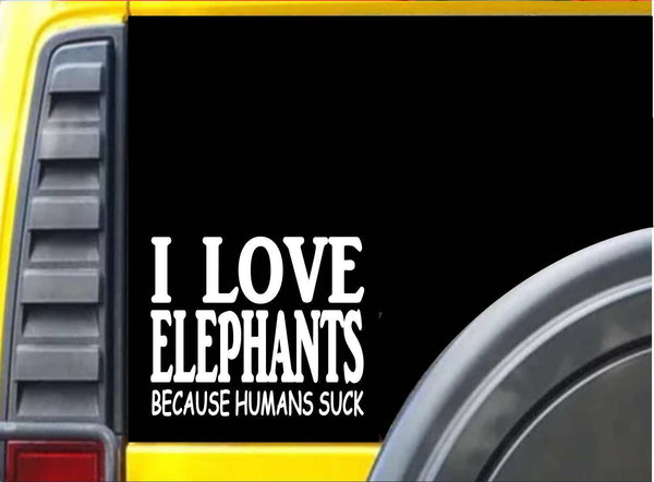 Elephants because Humans Suck Sticker J959 6 inch elephant decal