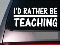 I'd Rather be Teaching *H766* 8 inch Sticker decal desk school teacher teach