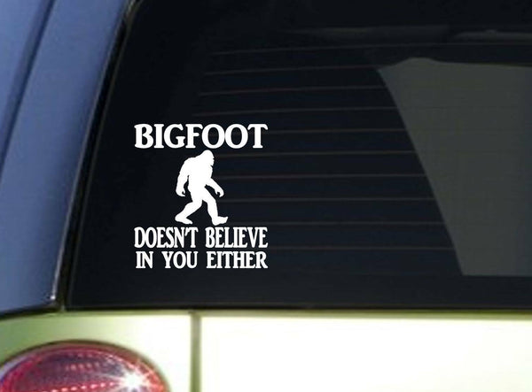 Bigfoot Doesn't Believe in you Either *I847* 6x6 inch Sticker decal  ˜